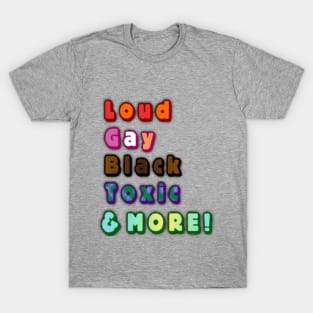 Loud, Gay, Black, Toxic, & More! T-Shirt